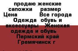 продаю женские сапожки.37 размер. › Цена ­ 1 500 - Все города Одежда, обувь и аксессуары » Женская одежда и обувь   . Пермский край,Гремячинск г.